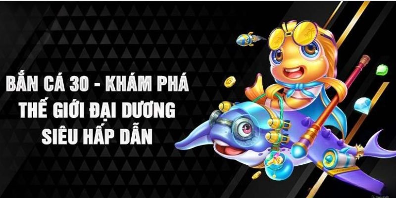 Sơ lược về tựa game bắn cá 30 đầy gây cấn