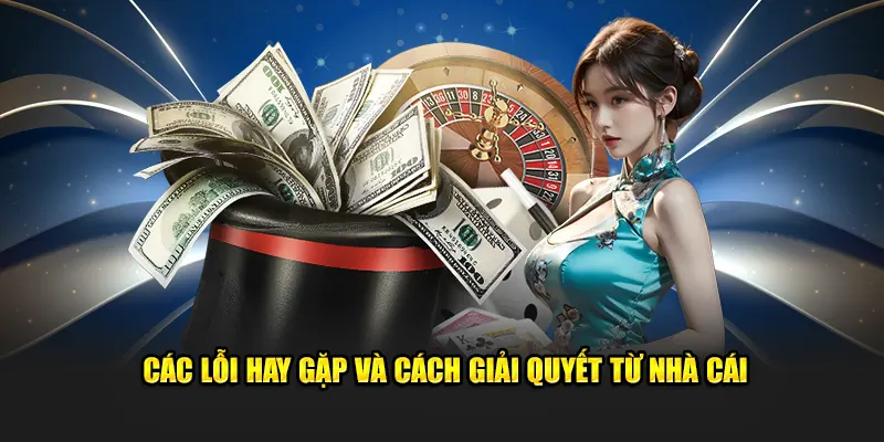 Các lỗi hay gặp và cách giải quyết từ nhà cái