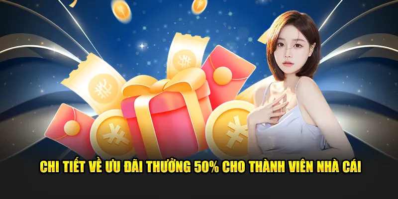 Chi tiết về ưu đãi thưởng 50% nạp lần hai cho thành viên nhà cái