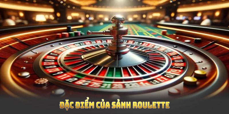 Khám phá những đặc điểm của sảnh Roulette đang gây sốt hiện nay