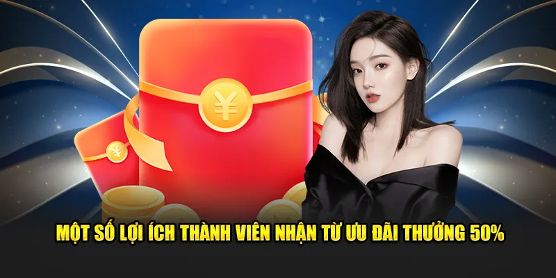 Một số lợi ích thành viên nhận từ ưu đãi thưởng 50% nạp lần hai