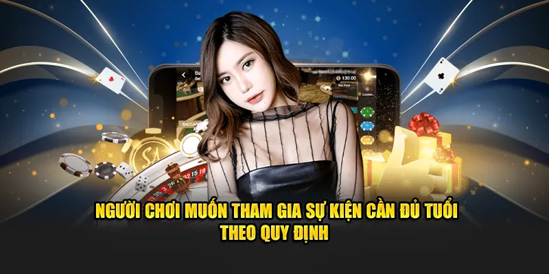 Người chơi muốn tham gia sự kiện cần đủ tuổi theo quy định