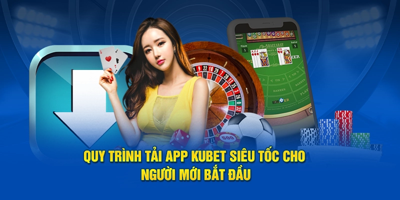 Quy trình tải app Kubet siêu tốc cho người mới bắt đầu