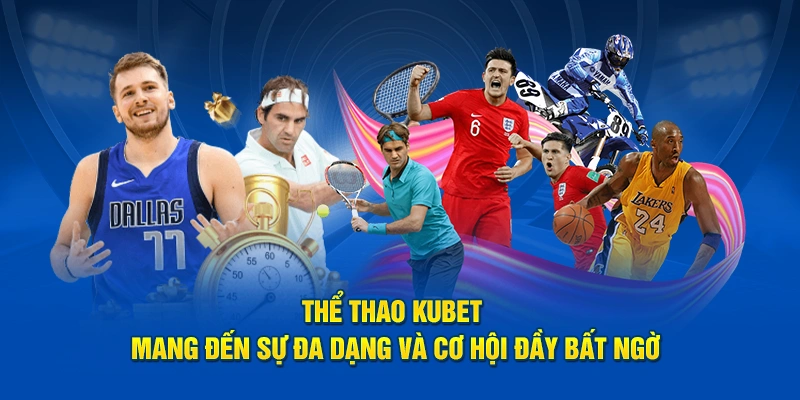 Thể Thao Kubet Mang Đến Sự Đa Dạng Và Cơ Hội Đầy Bất Ngờ