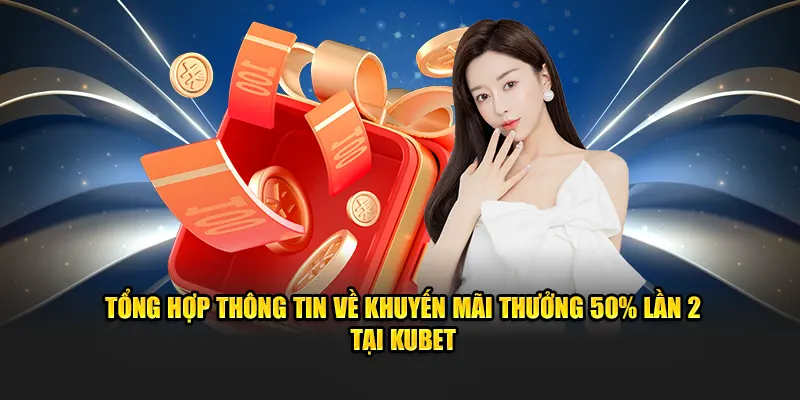 Thông Tin Về Khuyến Mãi Thưởng 50% Nạp Lần Hai Tại Kubet