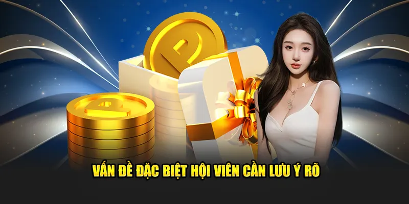 Vấn đề đặc biệt hội viên cần lưu ý rõ