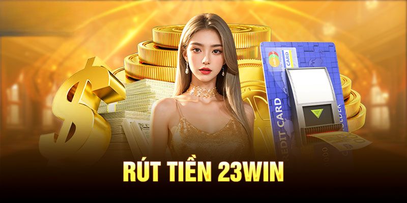 Giải quyết một số vướng mắc trong quá trình rút tiền 23win